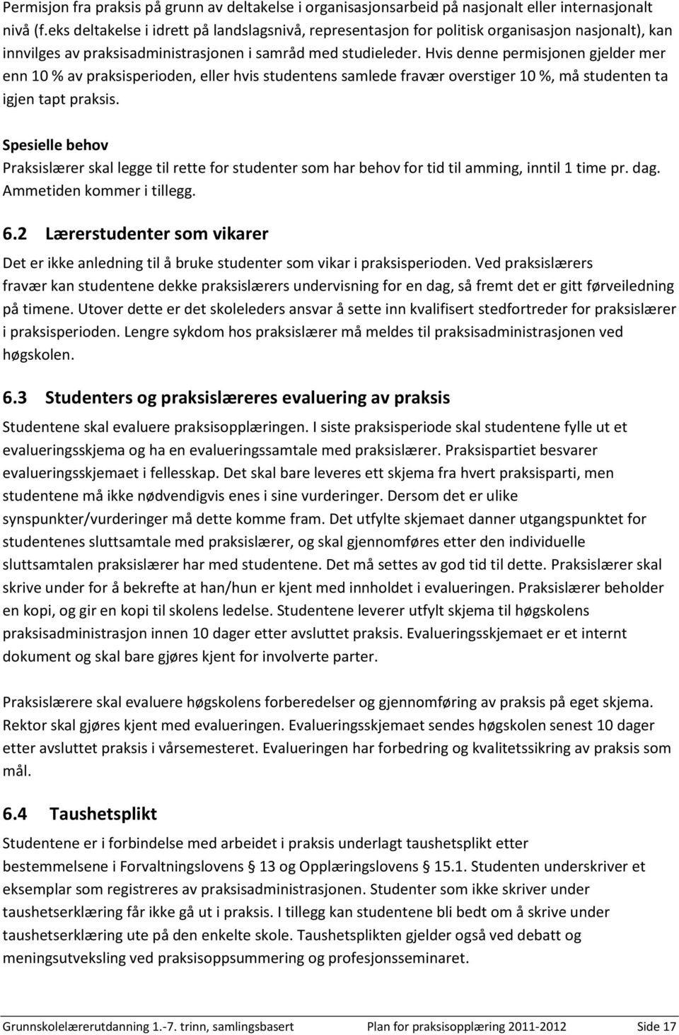 Hvis denne permisjonen gjelder mer enn 10 % av praksisperioden, eller hvis studentens samlede fravær overstiger 10 %, må studenten ta igjen tapt praksis.