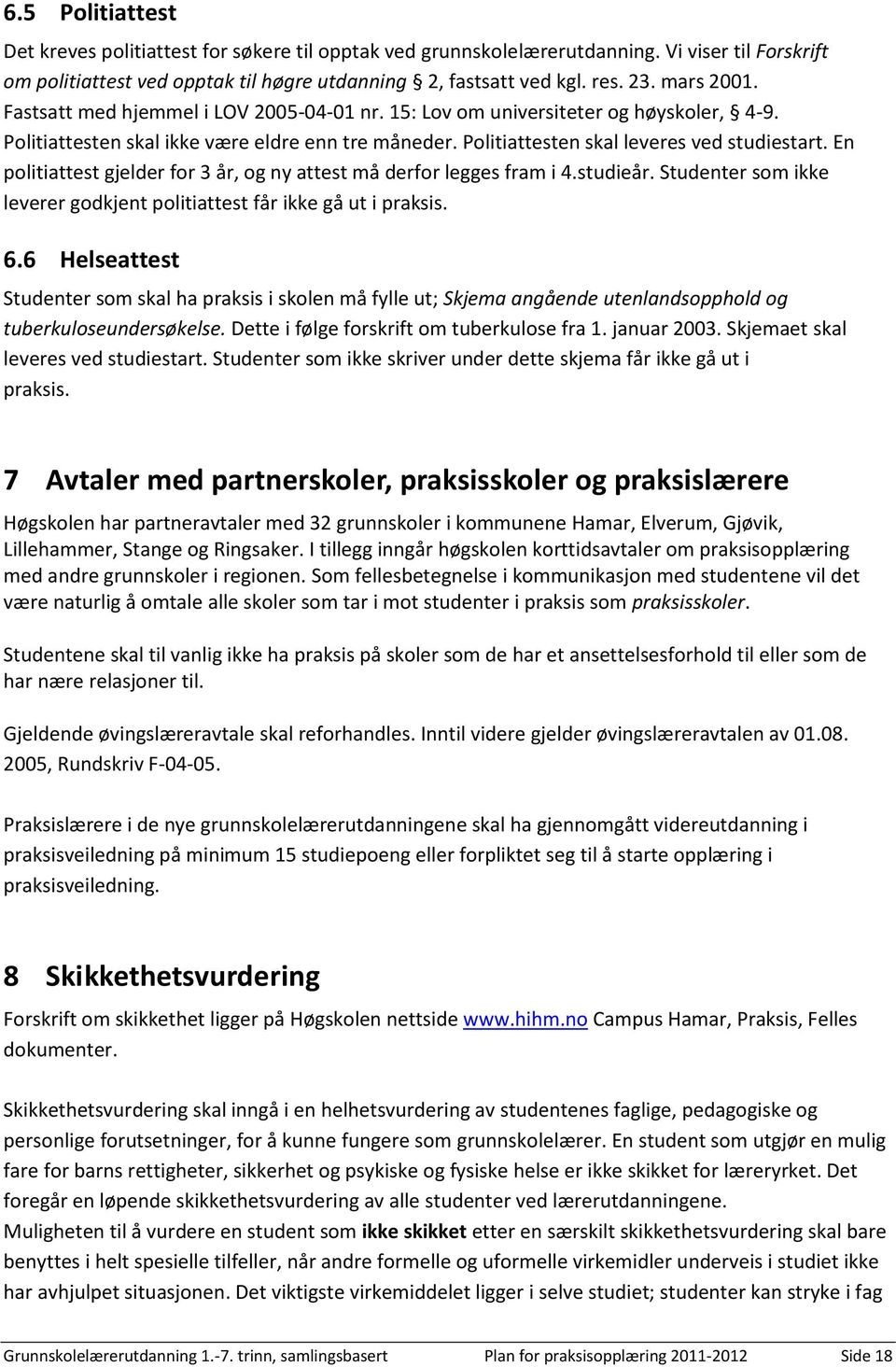 En politiattest gjelder for 3 år, og ny attest må derfor legges fram i 4.studieår. Studenter som ikke leverer godkjent politiattest får ikke gå ut i praksis. 6.