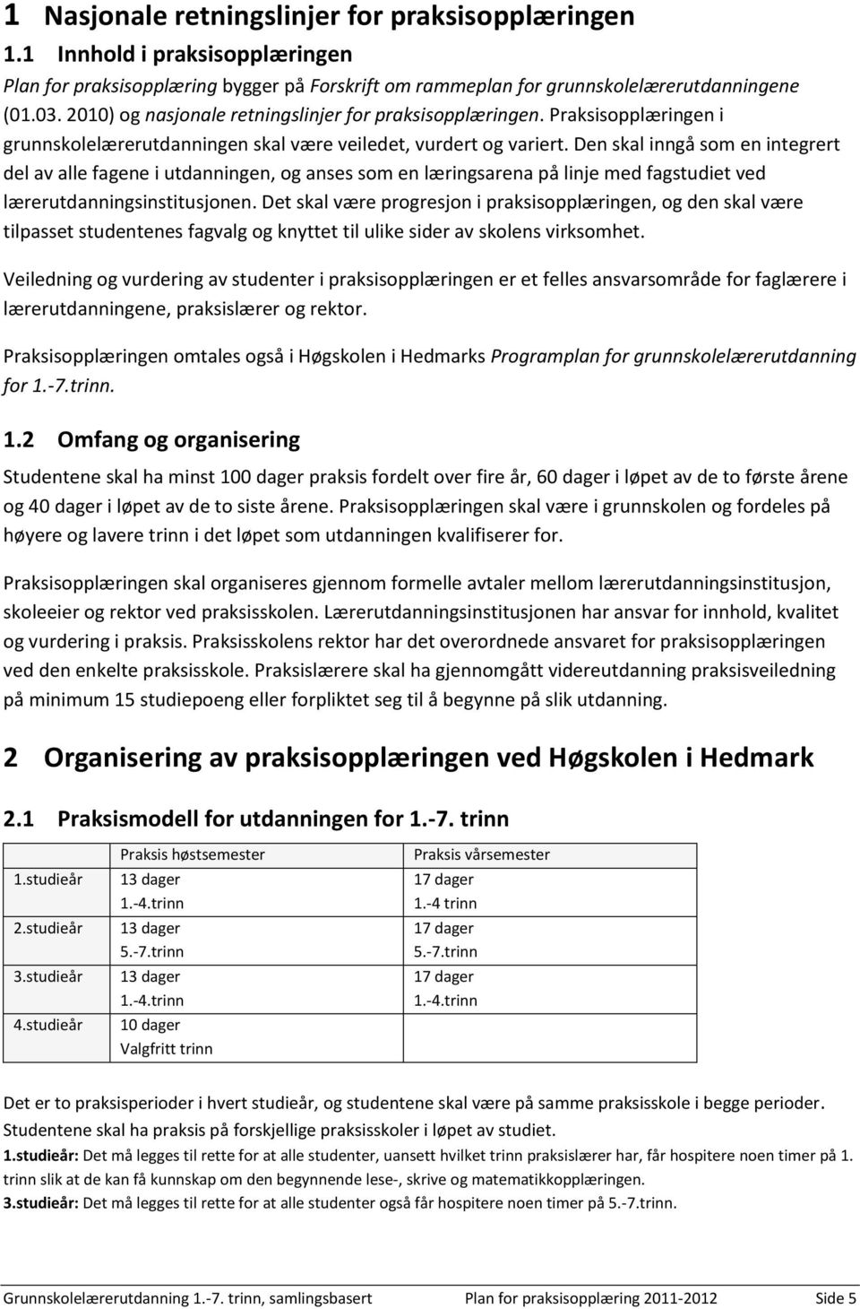 Den skal inngå som en integrert del av alle fagene i utdanningen, og anses som en læringsarena på linje med fagstudiet ved lærerutdanningsinstitusjonen.