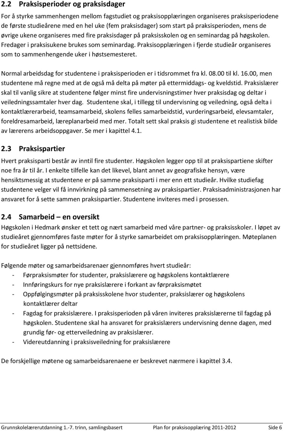 Praksisopplæringen i fjerde studieår organiseres som to sammenhengende uker i høstsemesteret. Normal arbeidsdag for studentene i praksisperioden er i tidsrommet fra kl. 08.00 til kl. 16.