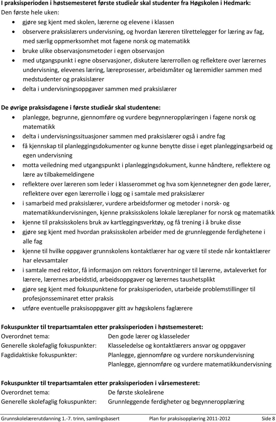 observasjoner, diskutere lærerrollen og reflektere over lærernes undervisning, elevenes læring, læreprosesser, arbeidsmåter og læremidler sammen med medstudenter og praksislærer delta i