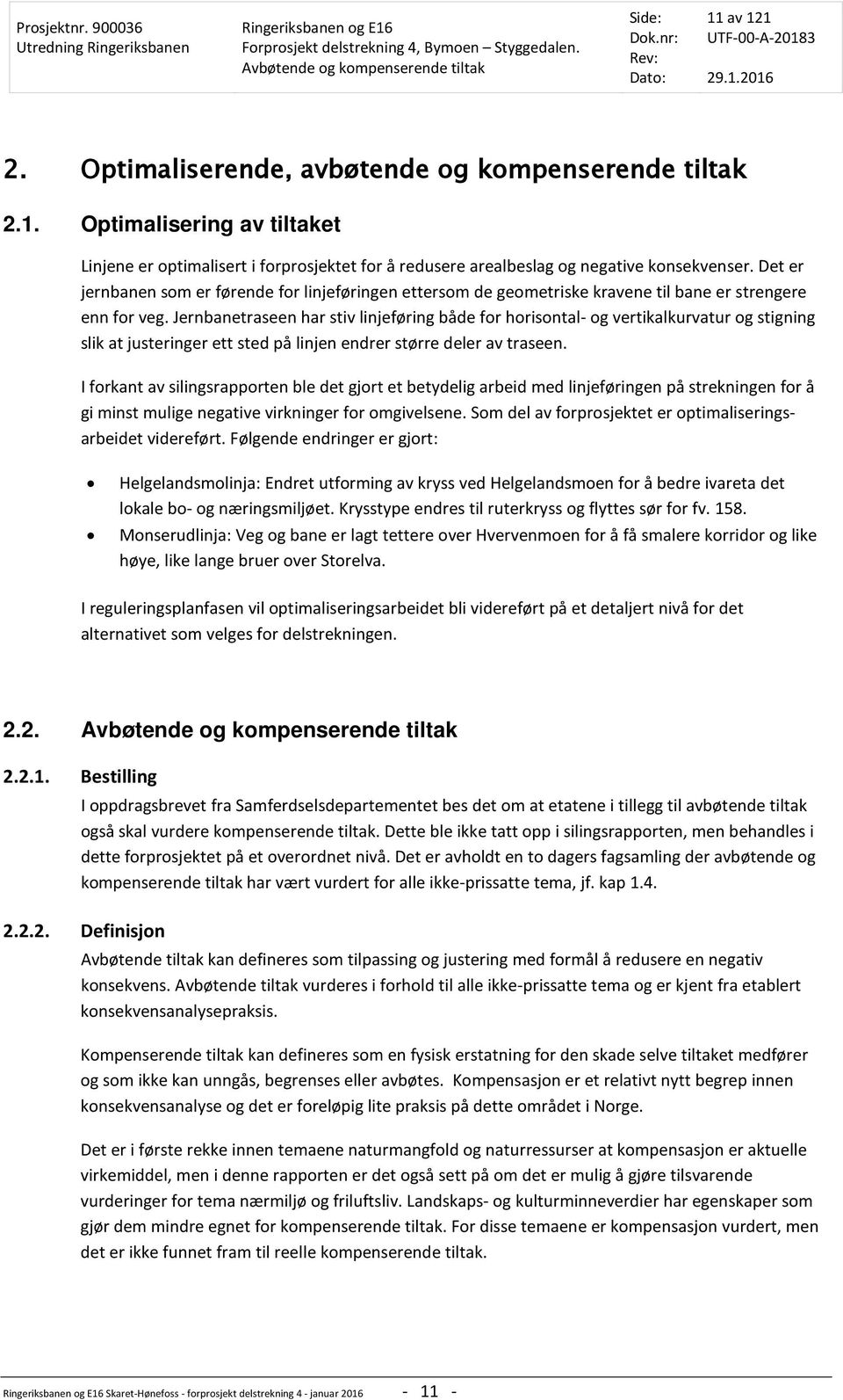 Jernbanetraseen har stiv linjeføring både for horisontal- og vertikalkurvatur og stigning slik at justeringer ett sted på linjen endrer større deler av traseen.