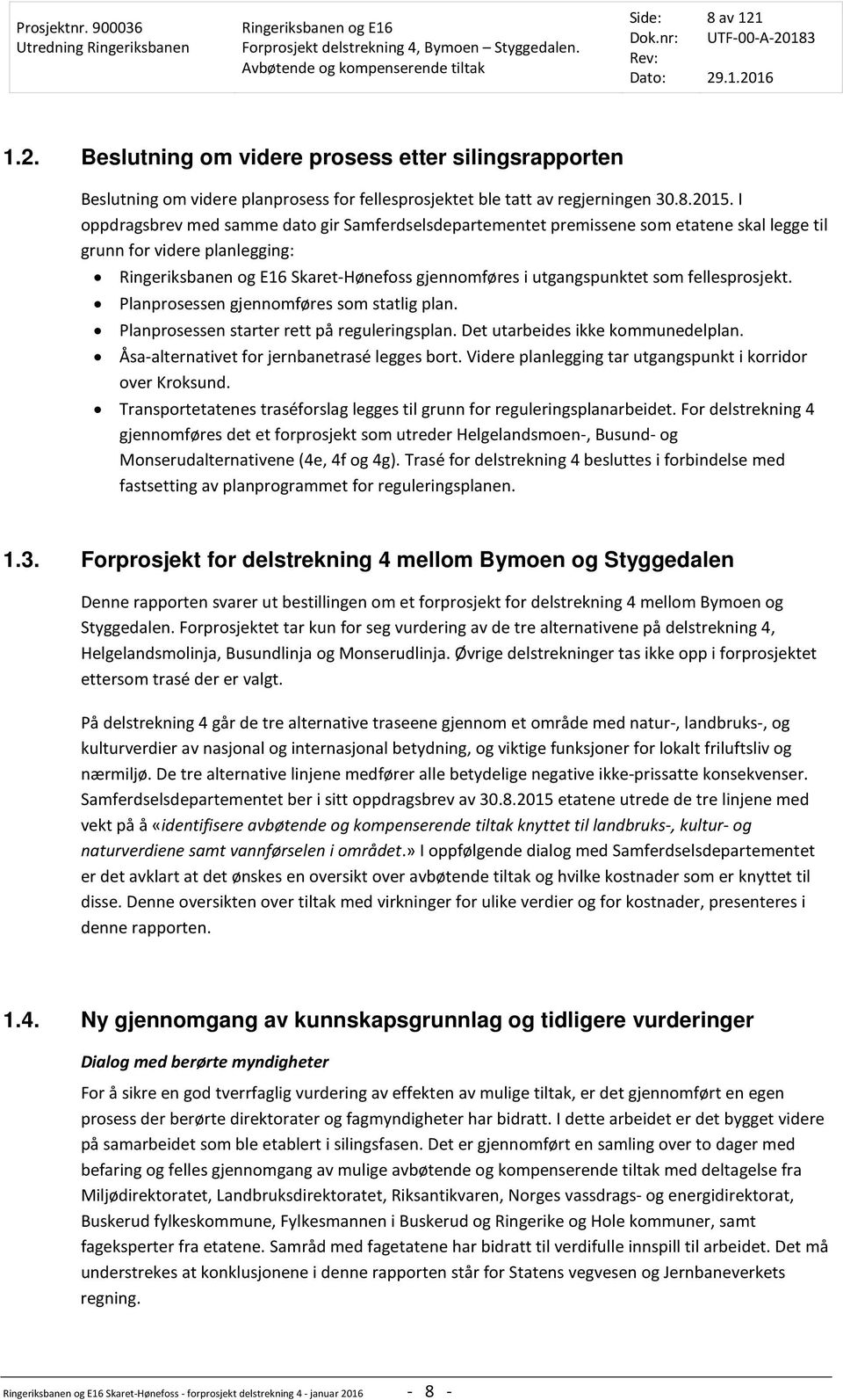 Planprosessen gjennomføres som statlig plan. Planprosessen starter rett på reguleringsplan. Det utarbeides ikke kommunedelplan. Åsa-alternativet for jernbanetrasé legges bort.