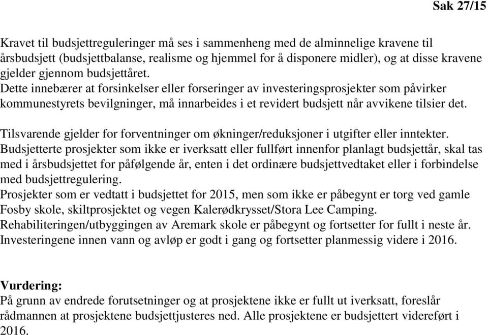 Dette innebærer at forsinkelser eller forseringer av investeringsprosjekter som påvirker kommunestyrets bevilgninger, må innarbeides i et revidert budsjett når avvikene tilsier det.