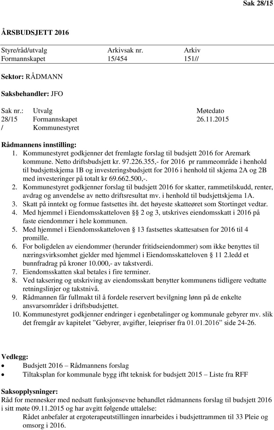 355,- for 2016 pr rammeområde i henhold til budsjettskjema 1B og investeringsbudsjett for 2016 i henhold til skjema 2A og 2B med investeringer på totalt kr 69.662.500,-. 2. Kommunestyret godkjenner forslag til budsjett 2016 for skatter, rammetilskudd, renter, avdrag og anvendelse av netto driftsresultat mv.