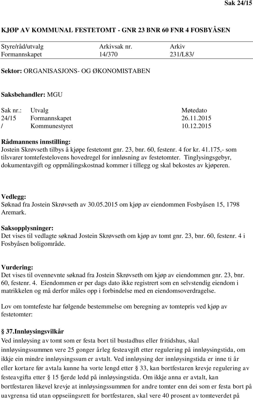 2015 Rådmannens innstilling: Jostein Skrøvseth tilbys å kjøpe festetomt gnr. 23, bnr. 60, festenr. 4 for kr. 41.175,- som tilsvarer tomtefestelovens hovedregel for innløsning av festetomter.