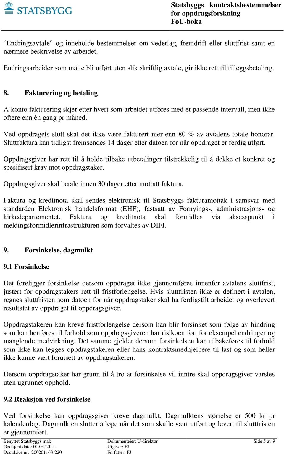 Fakturering og betaling A-konto fakturering skjer etter hvert som arbeidet utføres med et passende intervall, men ikke oftere enn èn gang pr måned.