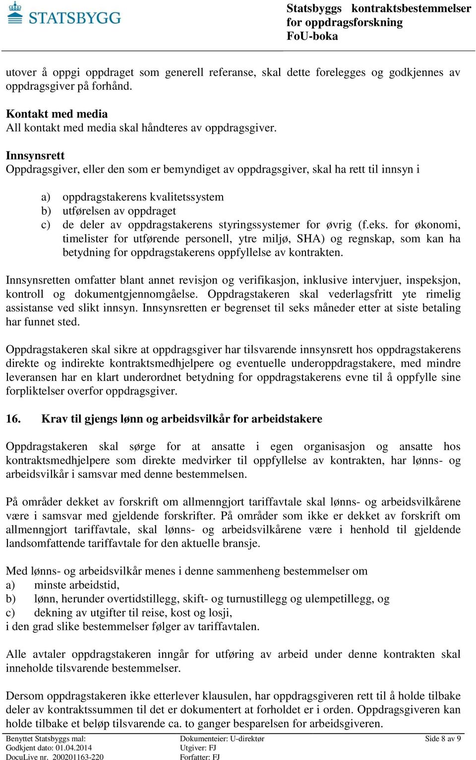 styringssystemer for øvrig (f.eks. for økonomi, timelister for utførende personell, ytre miljø, SHA) og regnskap, som kan ha betydning for oppdragstakerens oppfyllelse av kontrakten.