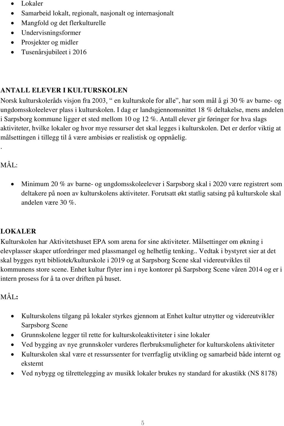 I dag er landsgjennomsnittet 18 % deltakelse, mens andelen i Sarpsborg kommune ligger et sted mellom 10 og 12 %.