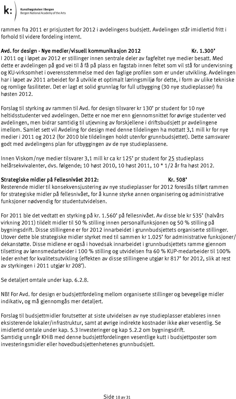 Med dette er avdelingen på god vei til å få på plass en fagstab innen feltet som vil stå for undervisning og KU-virksomhet i overensstemmelse med den faglige profilen som er under utvikling.