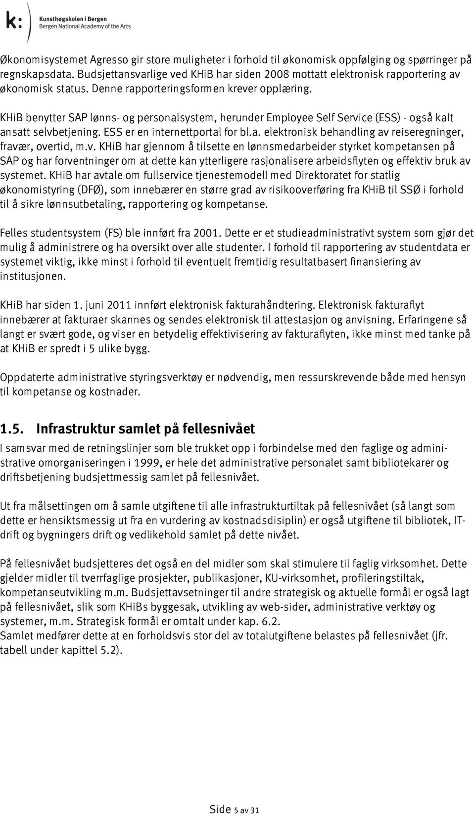 KHiB benytter SAP lønns- og personalsystem, herunder Employee Self Service (ESS) - også kalt ansatt selvbetjening. ESS er en internettportal for bl.a. elektronisk behandling av reiseregninger, fravær, overtid, m.