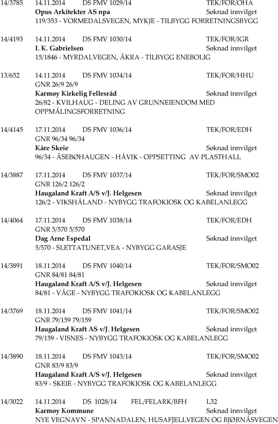 2014 DS FMV 1034/14 TEK/FOR/HHU GNR 26/9 26/9 Karmøy Kirkelig Fellesråd 26/82 - KVILHAUG - DELING AV GRUNNEIENDOM MED OPPMÅLINGSFORRETNING 14/4145 17.11.