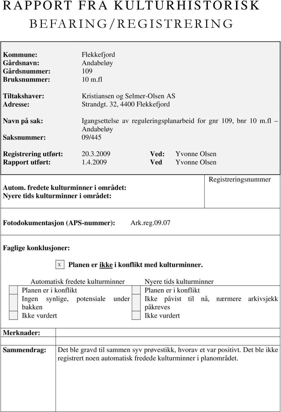 fredete kulturminner i området: Nyere tids kulturminner i området: Registreringsnummer Fotodokumentasjon (APS-nummer): Ark.reg.09.07 Faglige konklusjoner: x Planen er ikke i konflikt med kulturminner.