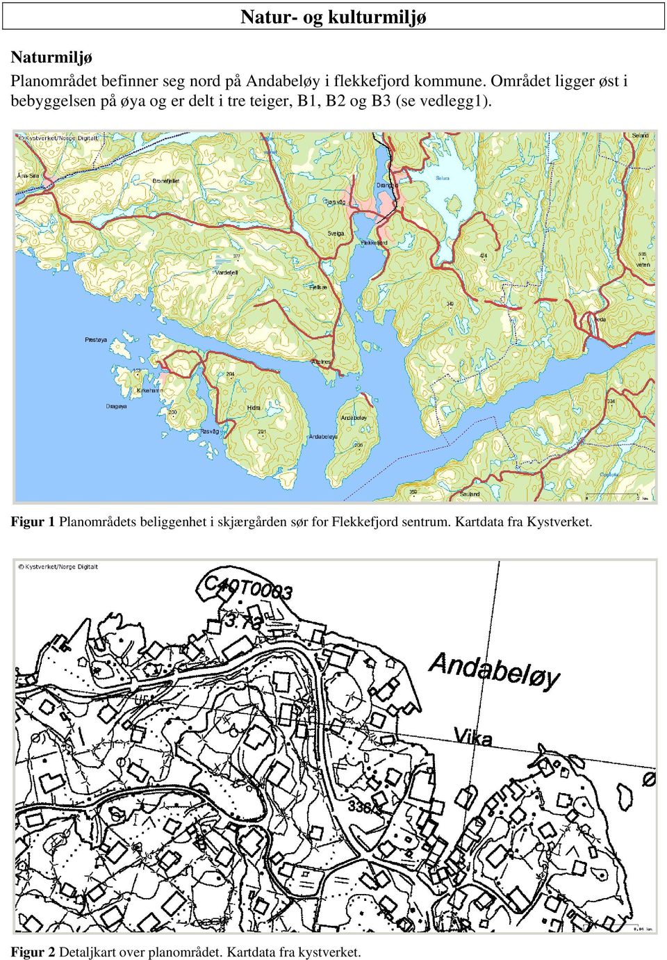 Området ligger øst i bebyggelsen på øya og er delt i tre teiger, B1, B2 og B3 (se