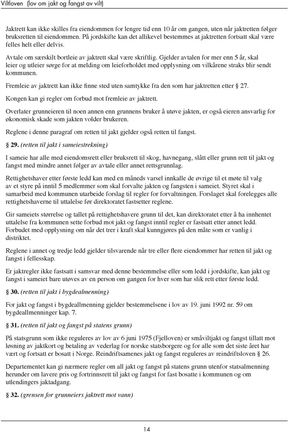 Gjelder avtalen for mer enn 5 år, skal leier og utleier sørge for at melding om leieforholdet med opplysning om vilkårene straks blir sendt kommunen.