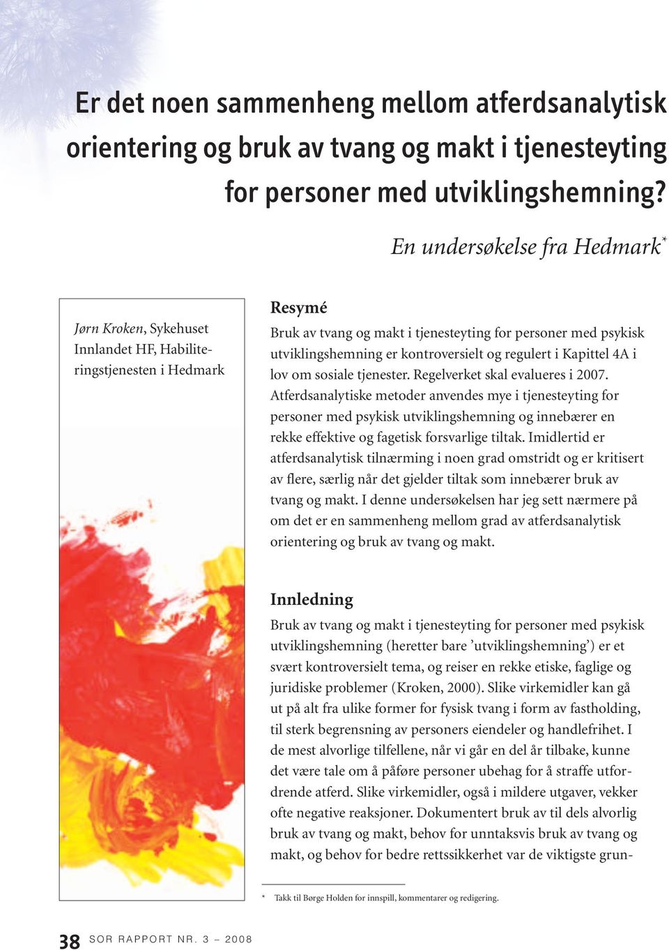 kontroversielt og regulert i Kapittel 4A i lov om sosiale tjenester. Regelverket skal evalueres i 2007.