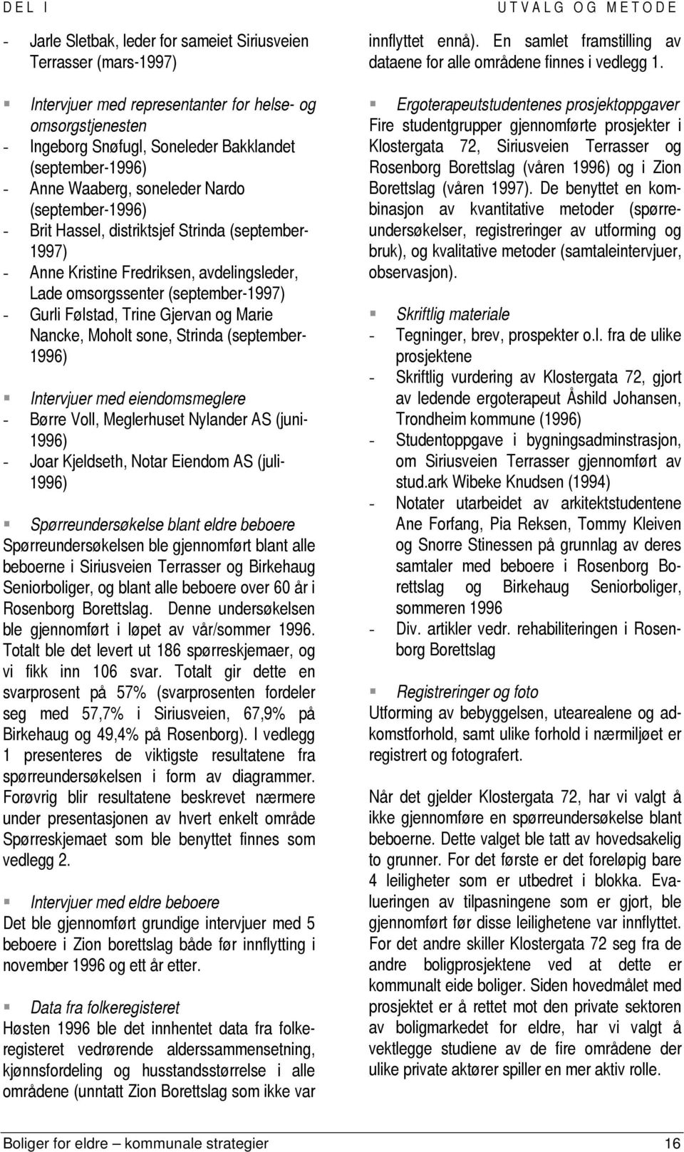 Trine Gjervan og Marie Nancke, Moholt sone, Strinda (september- 1996) Intervjuer med eiendomsmeglere - Børre Voll, Meglerhuset Nylander AS (juni- 1996) - Joar Kjeldseth, Notar Eiendom AS (juli- 1996)