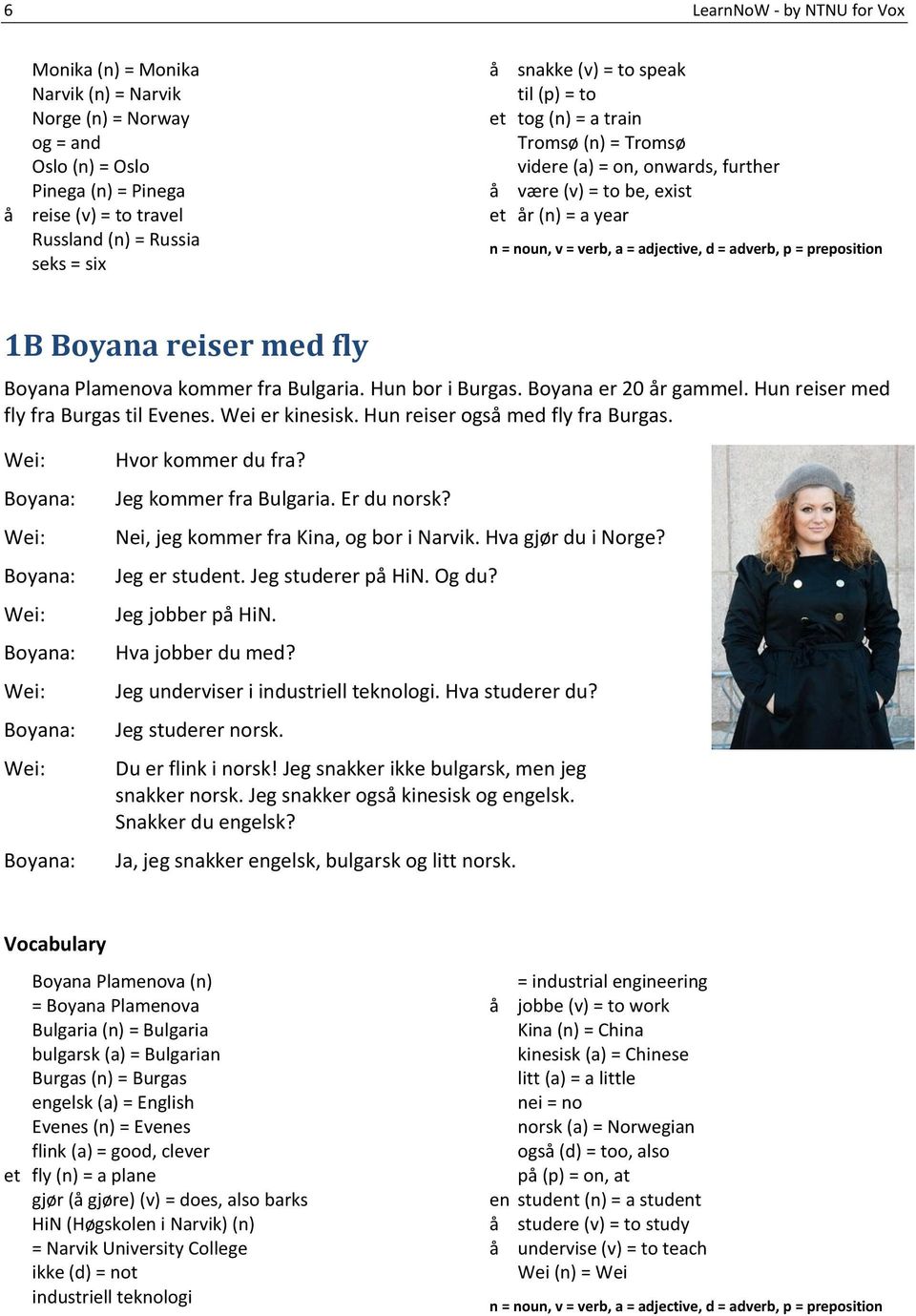 preposition 1B Boyana reiser med fly Boyana Plamenova kommer fra Bulgaria. Hun bor i Burgas. Boyana er 20 år gammel. Hun reiser med fly fra Burgas til Evenes. Wei er kinesisk.