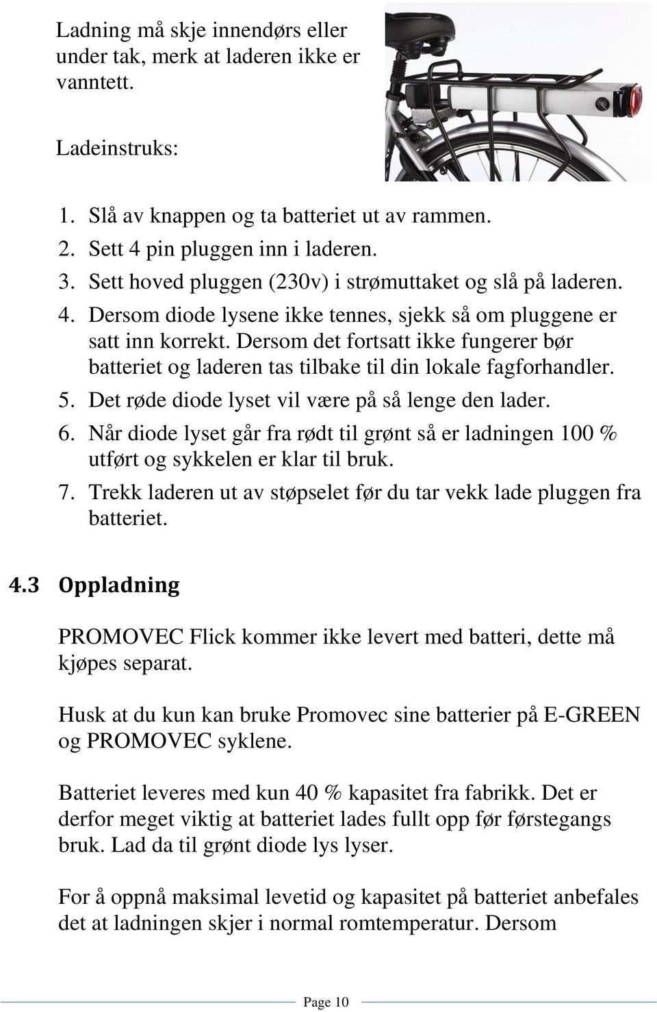 Dersom det fortsatt ikke fungerer bør batteriet og laderen tas tilbake til din lokale fagforhandler. 5. Det røde diode lyset vil være på så lenge den lader. 6.