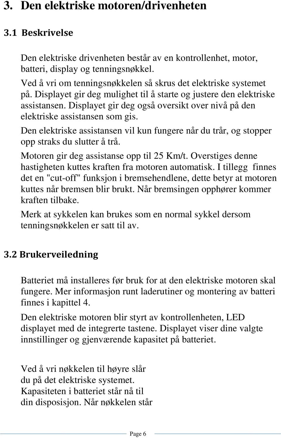 Displayet gir deg også oversikt over nivå på den elektriske assistansen som gis. Den elektriske assistansen vil kun fungere når du trår, og stopper opp straks du slutter å trå.