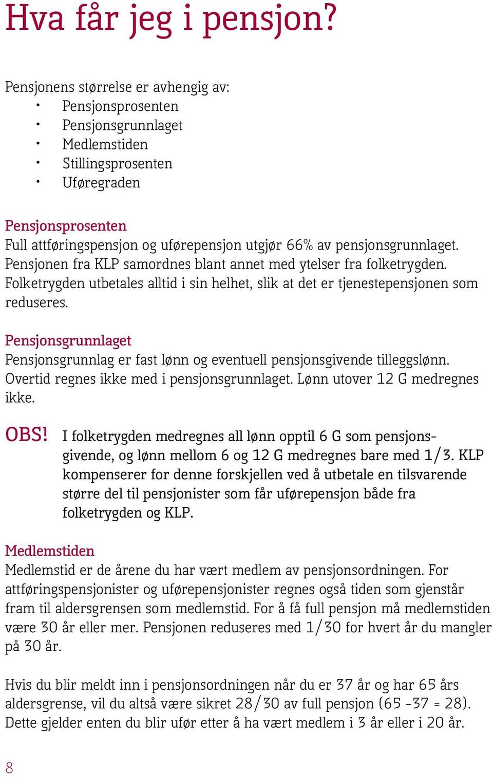 pensjonsgrunnlaget. Pensjonen fra KLP samordnes blant annet med ytelser fra folketrygden. Folketrygden utbetales alltid i sin helhet, slik at det er tjenestepensjonen som reduseres.