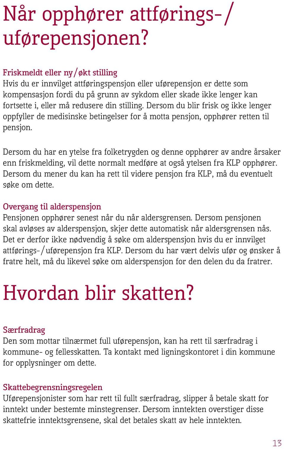 redusere din stilling. Dersom du blir frisk og ikke lenger oppfyller de medisinske betingelser for å motta pensjon, opphører retten til pensjon.