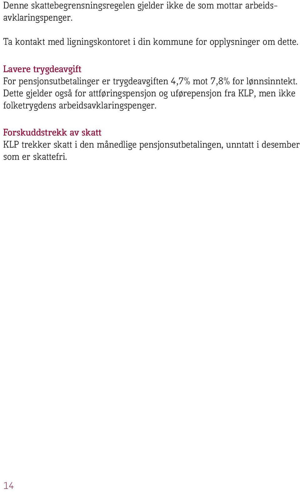 Lavere trygdeavgift For pensjonsutbetalinger er trygdeavgiften 4,7% mot 7,8% for lønnsinntekt.