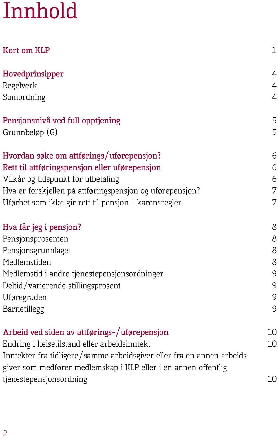 7 Uførhet som ikke gir rett til pensjon - karensregler 7 Hva får jeg i pensjon?