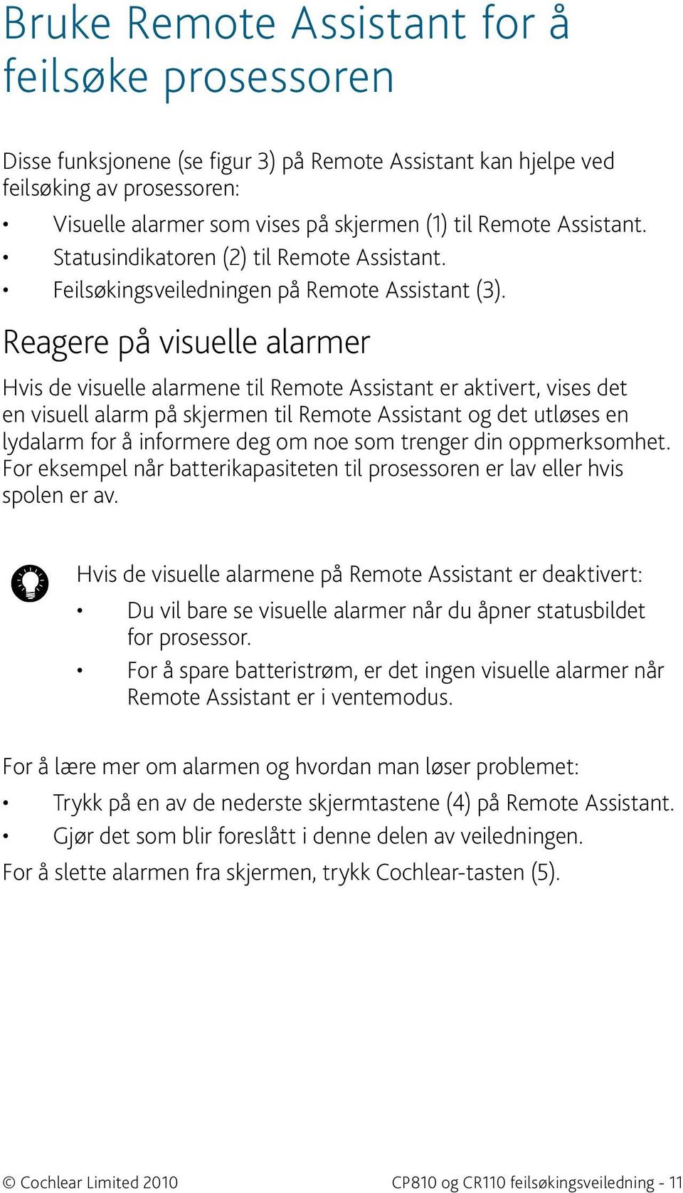 Reagere på visuelle alarmer Hvis de visuelle alarmene til Remote Assistant er aktivert, vises det en visuell alarm på skjermen til Remote Assistant og det utløses en lydalarm for å informere deg om