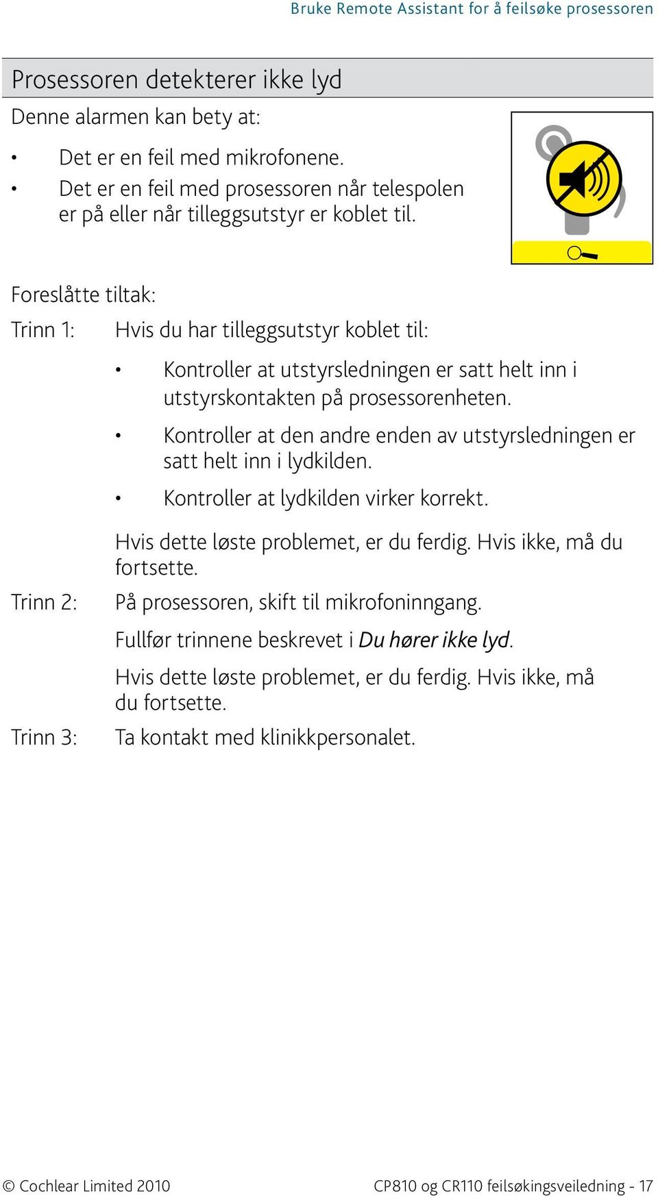 Trinn 3: Hvis du har tilleggsutstyr koblet til: Kontroller at utstyrsledningen er satt helt inn i utstyrskontakten på prosessorenheten.