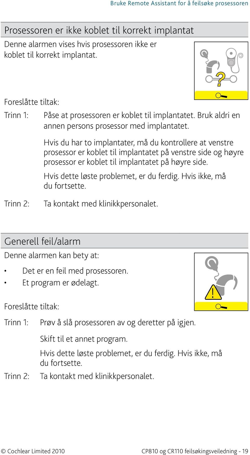 Hvis du har to implantater, må du kontrollere at venstre prosessor er koblet til implantatet på venstre side og høyre prosessor er koblet til implantatet på høyre side.