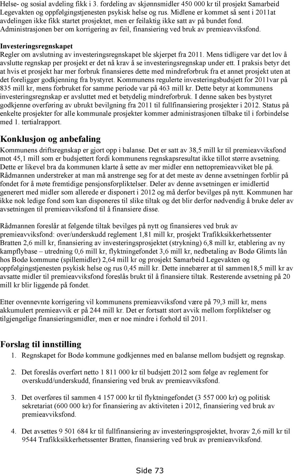 Administrasjonen ber om korrigering av feil, finansiering ved bruk av premieavviksfond. Investeringsregnskapet Regler om avslutning av investeringsregnskapet ble skjerpet fra 2011.