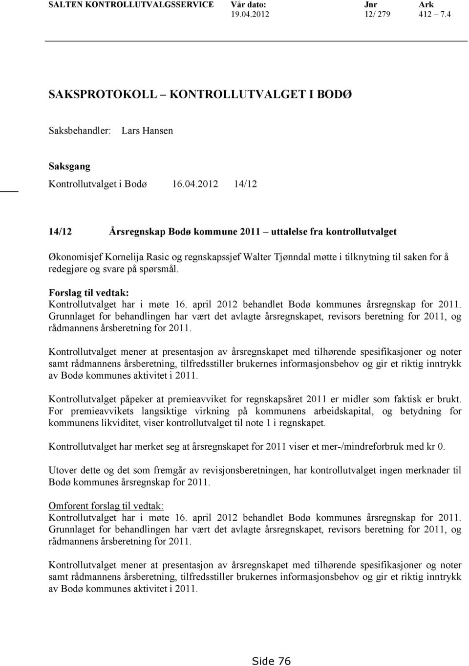 2012 14/12 14/12 Årsregnskap Bodø kommune 2011 uttalelse fra kontrollutvalget Økonomisjef Kornelija Rasic og regnskapssjef Walter Tjønndal møtte i tilknytning til saken for å redegjøre og svare på