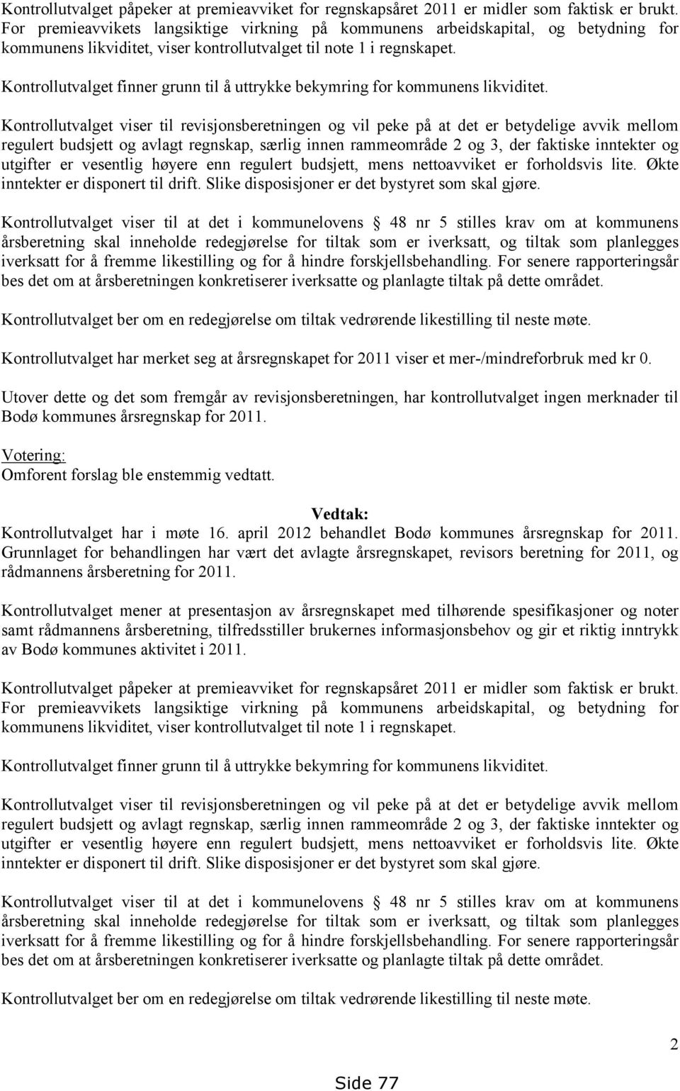 Kontrollutvalget finner grunn til å uttrykke bekymring for kommunens likviditet.