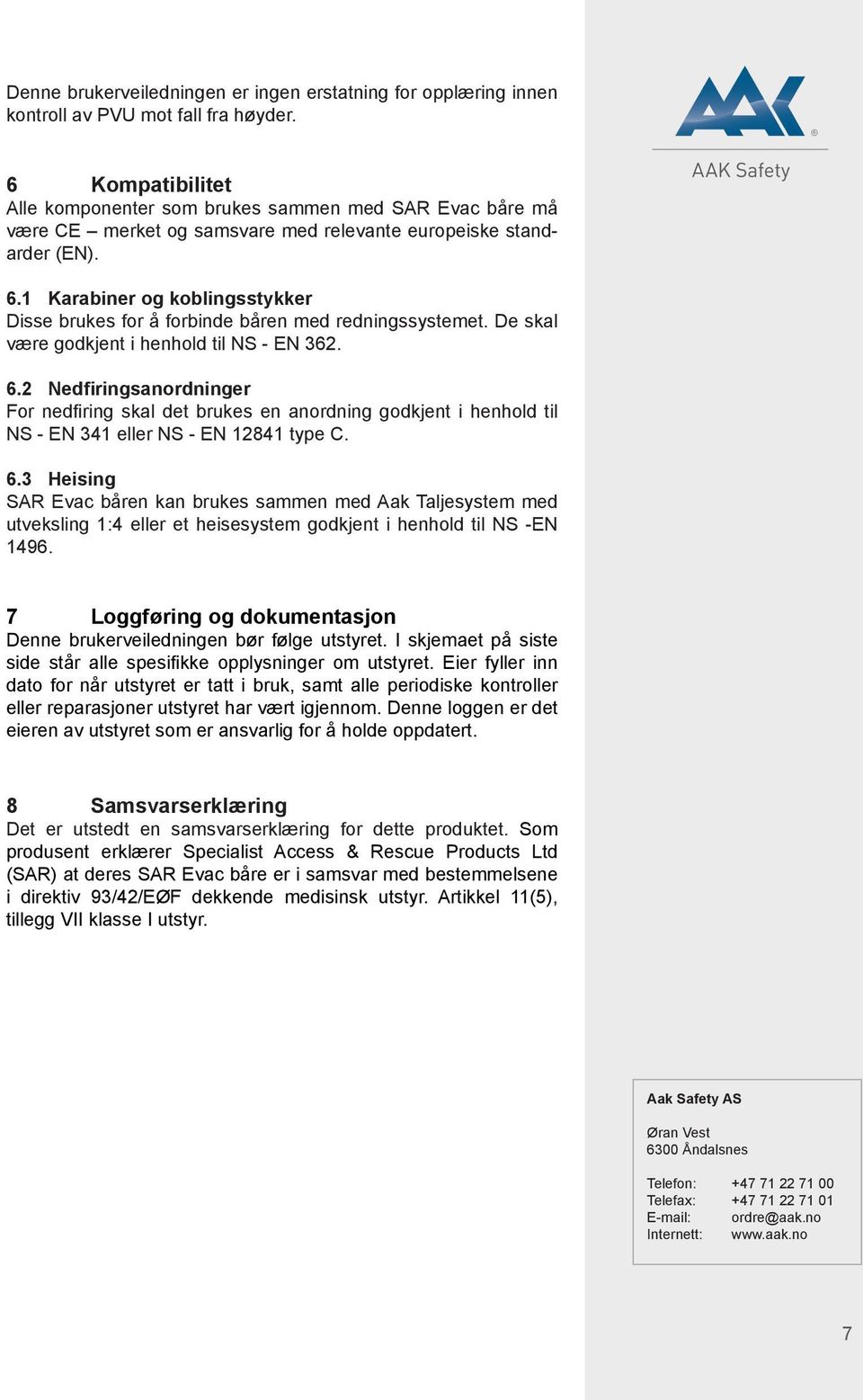 1 Karabiner og koblingsstykker Disse brukes for å forbinde båren med redningssystemet. De skal være godkjent i henhold til NS - EN 362. 6.