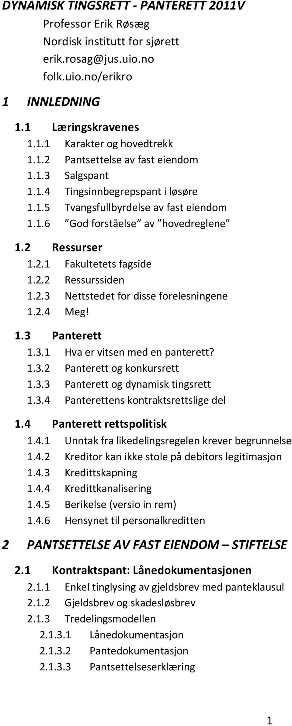 2.4 Meg! 1.3 Panterett 1.3.1 Hva er vitsen med en panterett? 1.3.2 Panterett og konkursrett 1.3.3 Panterett og dynamisk tingsrett 1.3.4 Panterettens kontraktsrettslige del 1.