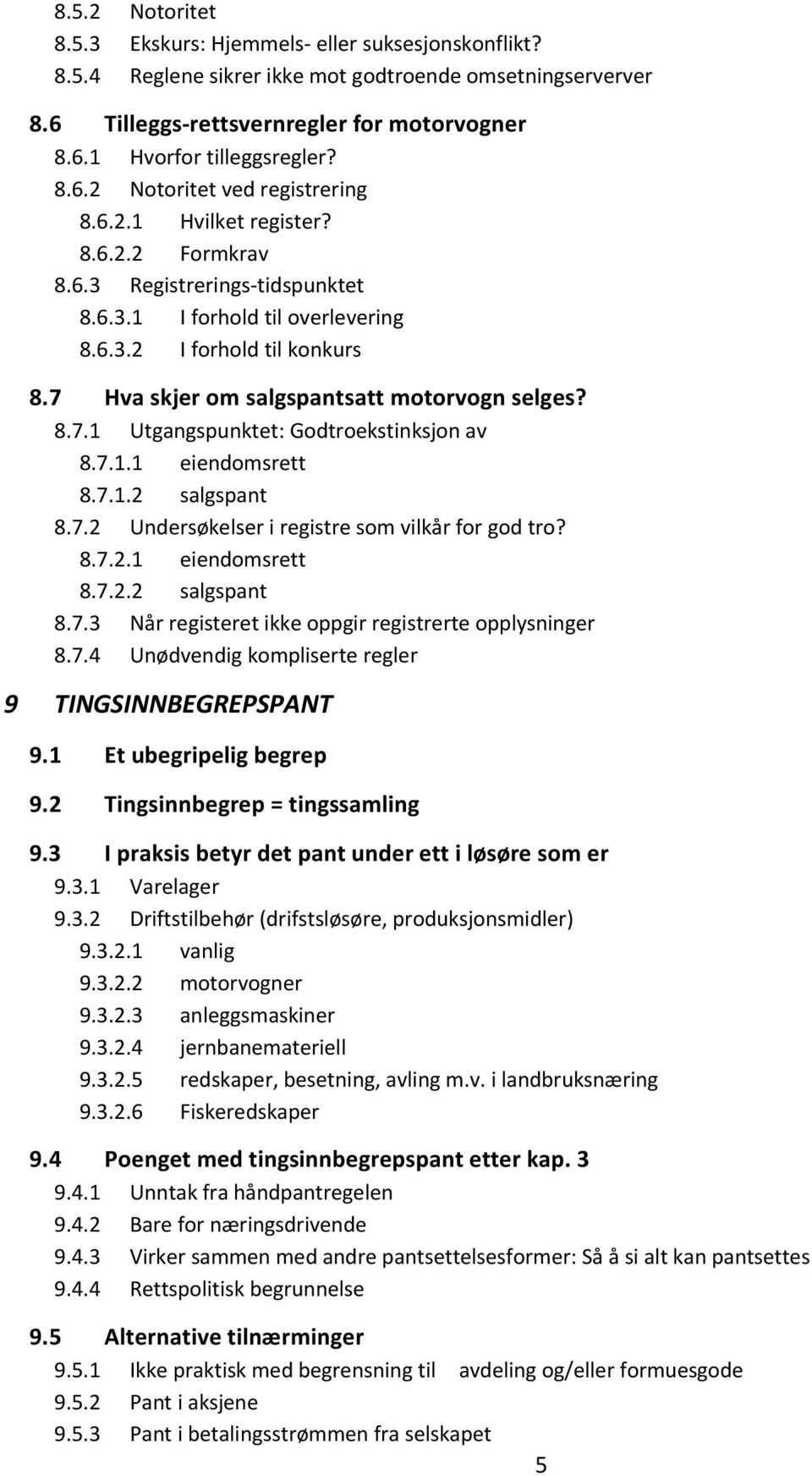 7 Hva skjer om salgspantsatt motorvogn selges? 8.7.1 Utgangspunktet: Godtroekstinksjon av 8.7.1.1 eiendomsrett 8.7.1.2 salgspant 8.7.2 Undersøkelser i registre som vilkår for god tro? 8.7.2.1 eiendomsrett 8.7.2.2 salgspant 8.7.3 Når registeret ikke oppgir registrerte opplysninger 8.