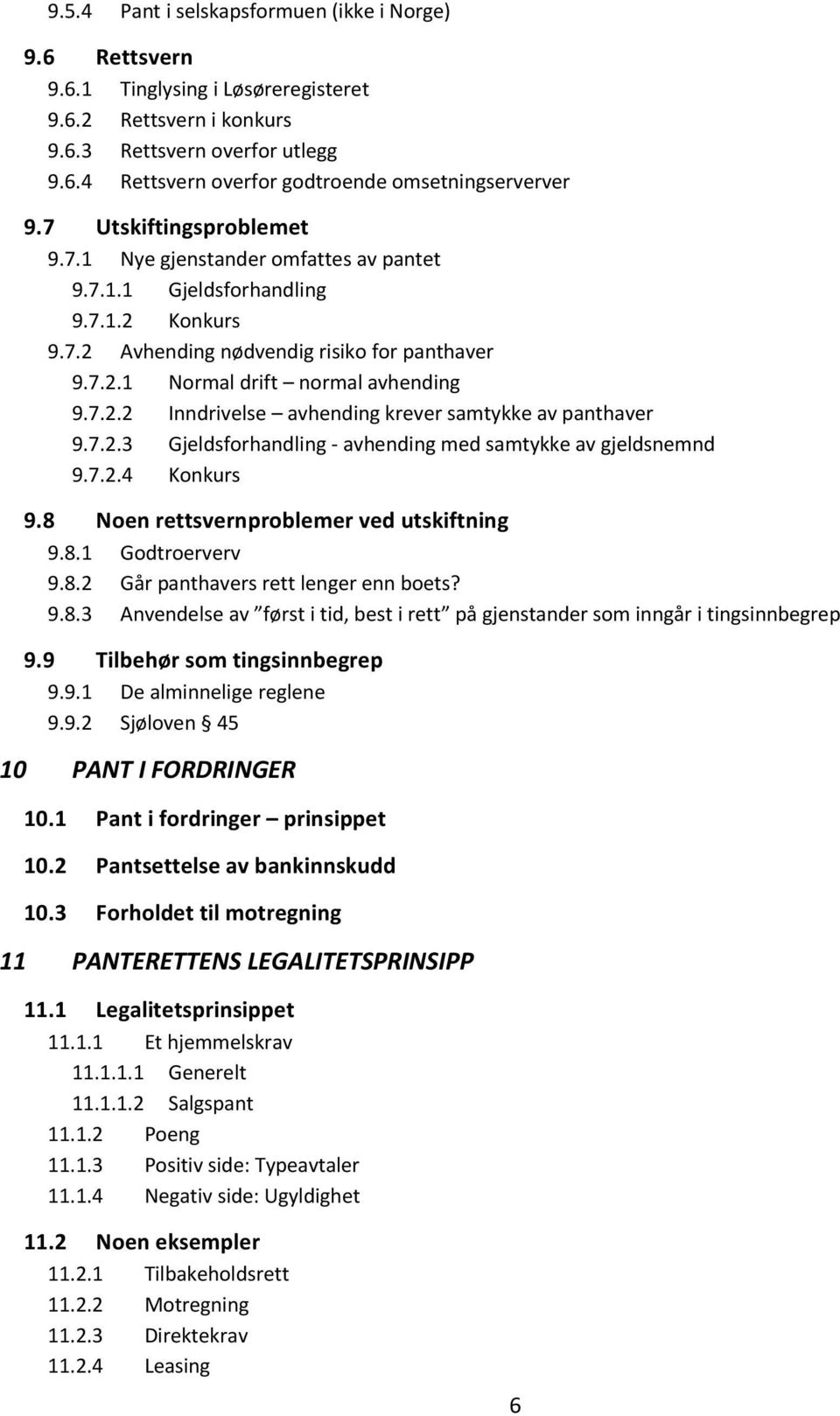 7.2.3 Gjeldsforhandling avhending med samtykke av gjeldsnemnd 9.7.2.4 Konkurs 9.8 Noen rettsvernproblemer ved utskiftning 9.8.1 Godtroerverv 9.8.2 Går panthavers rett lenger enn boets? 9.8.3 Anvendelse av først i tid, best i rett på gjenstander som inngår i tingsinnbegrep 9.