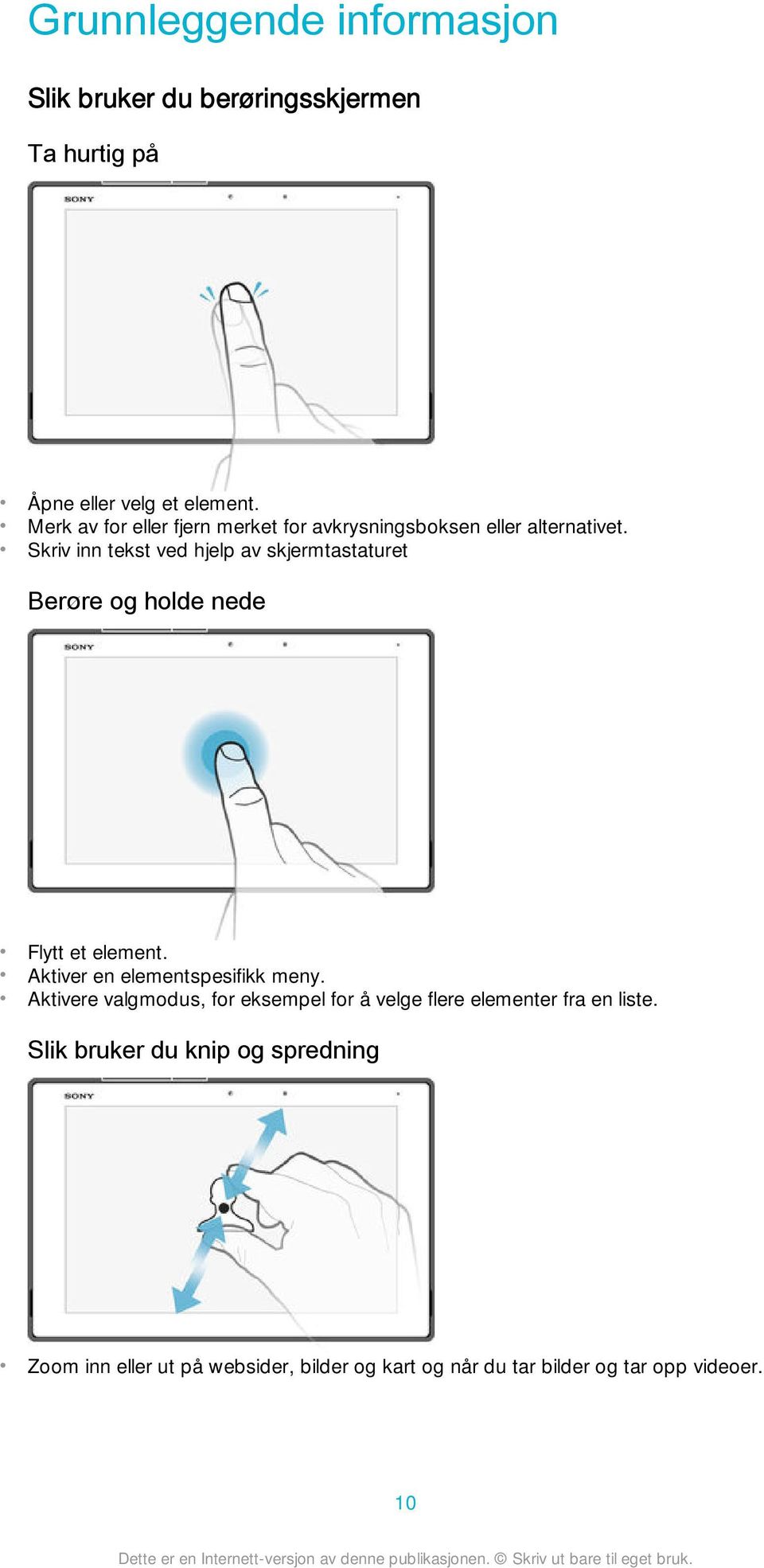 Skriv inn tekst ved hjelp av skjermtastaturet Berøre og holde nede Flytt et element. Aktiver en elementspesifikk meny.