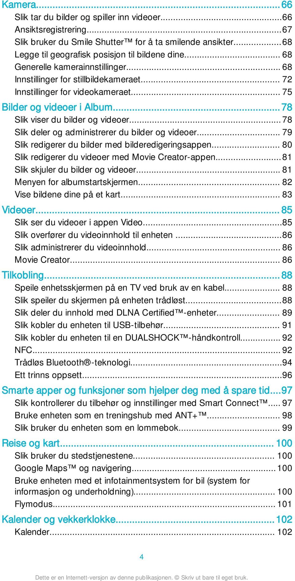 ..78 Slik deler og administrerer du bilder og videoer... 79 Slik redigerer du bilder med bilderedigeringsappen... 80 Slik redigerer du videoer med Movie Creator-appen.