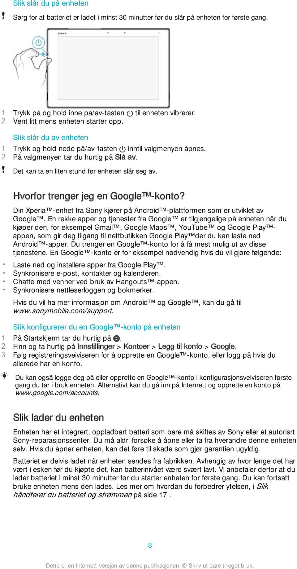 Det kan ta en liten stund før enheten slår seg av. Hvorfor trenger jeg en Google -konto? Din Xperia -enhet fra Sony kjører på Android -plattformen som er utviklet av Google.