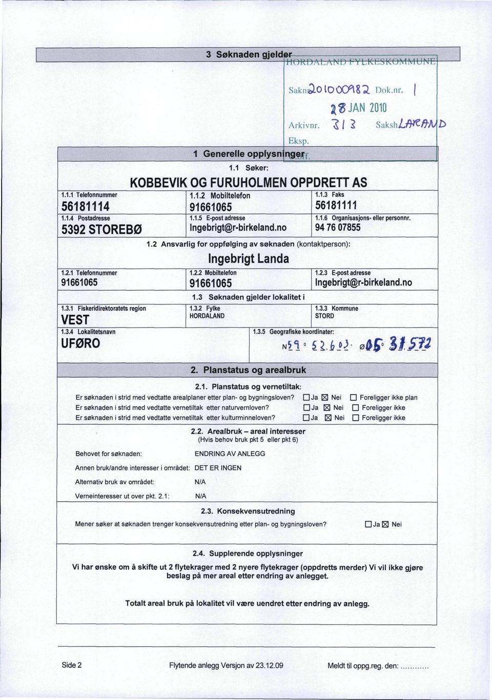 no 1.1.3 Faks 56181111 1.2 Ansvarlig for oppfølging av søknaden (kontaktperson): Ingebrigt Landa 1.2.2 Mobiltelefon 91661065 1.3 Søknaden gjelder lokalitet i 1.3.2 Fylke HORALAN 2.