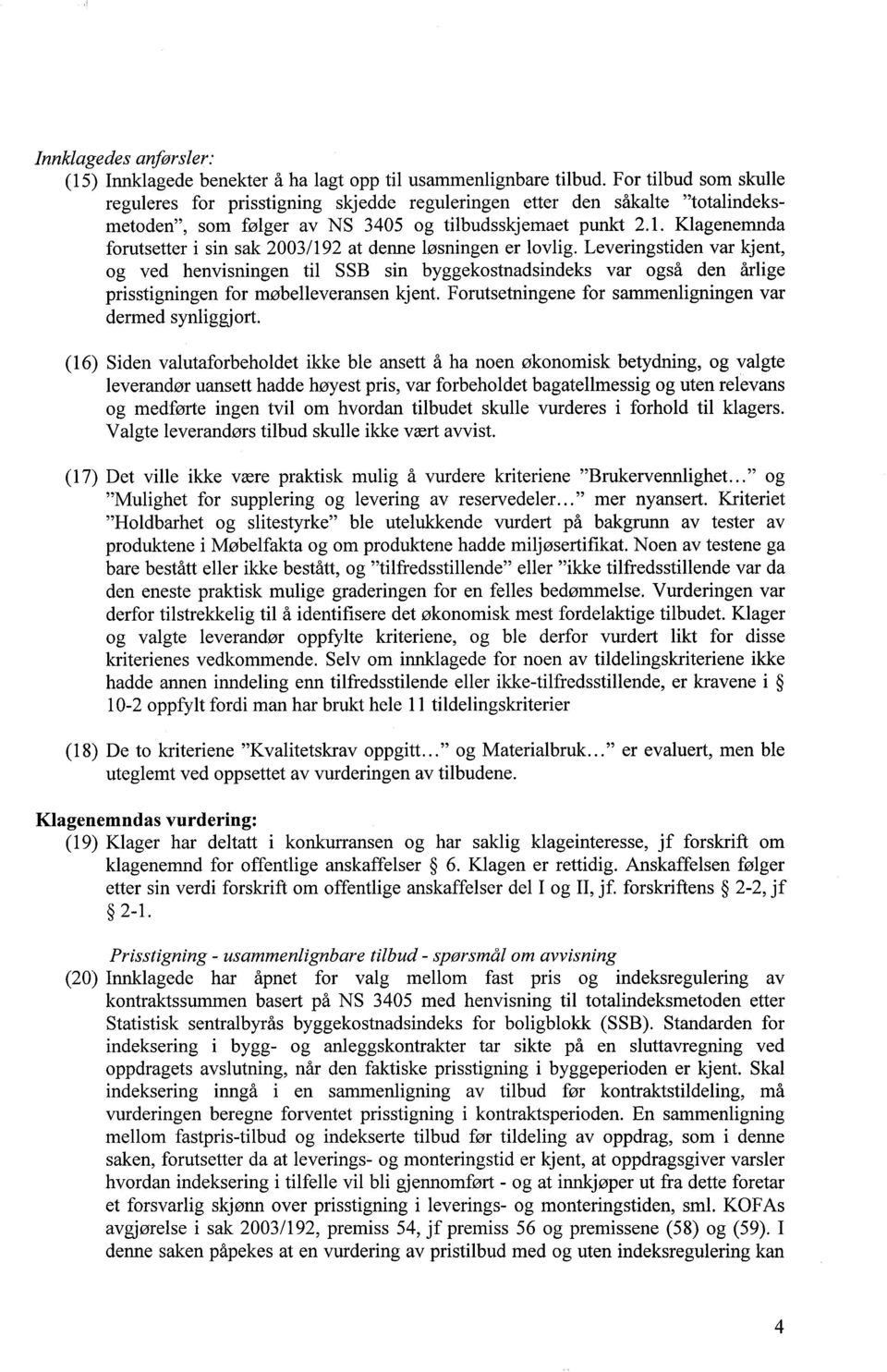 Klagenemnda forutsetter i sin sak 2003/192 at denne løsningen er lovlig.