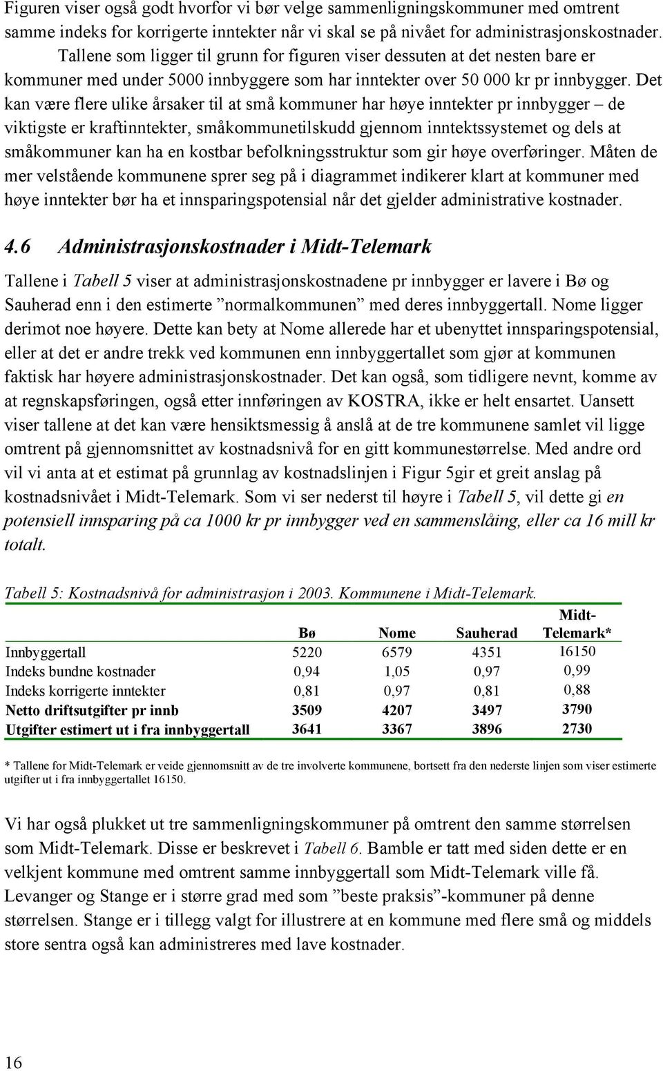 Det kan være flere ulike årsaker til at små kommuner har høye inntekter pr innbygger de viktigste er kraftinntekter, småkommunetilskudd gjennom inntektssystemet og dels at småkommuner kan ha en