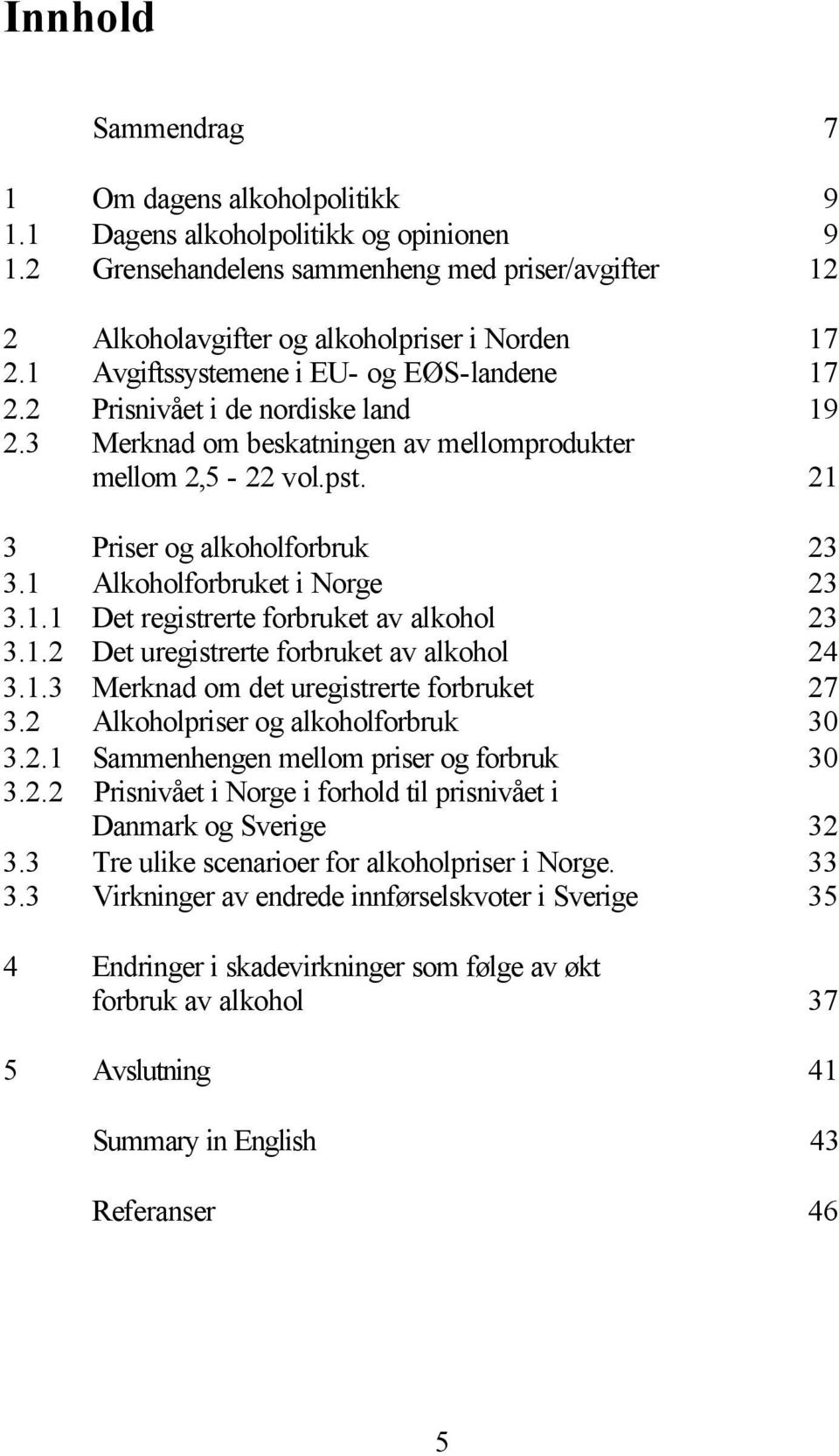 1 Alkoholforbruket i Norge 23 3.1.1 Det registrerte forbruket av alkohol 23 3.1.2 Det uregistrerte forbruket av alkohol 24 3.1.3 Merknad om det uregistrerte forbruket 27 3.