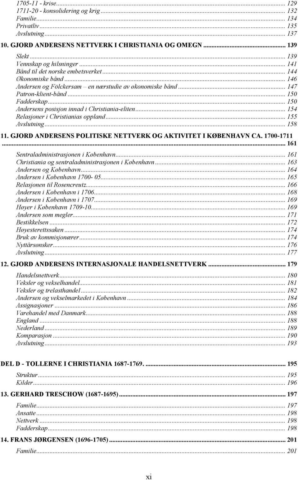 .. 150 Andersens posisjon innad i Christiania-eliten... 154 Relasjoner i Christianias oppland... 155 Avslutning... 158 11. GJORD ANDERSENS POLITISKE NETTVERK OG AKTIVITET I KØBENHAVN CA. 1700-1711.