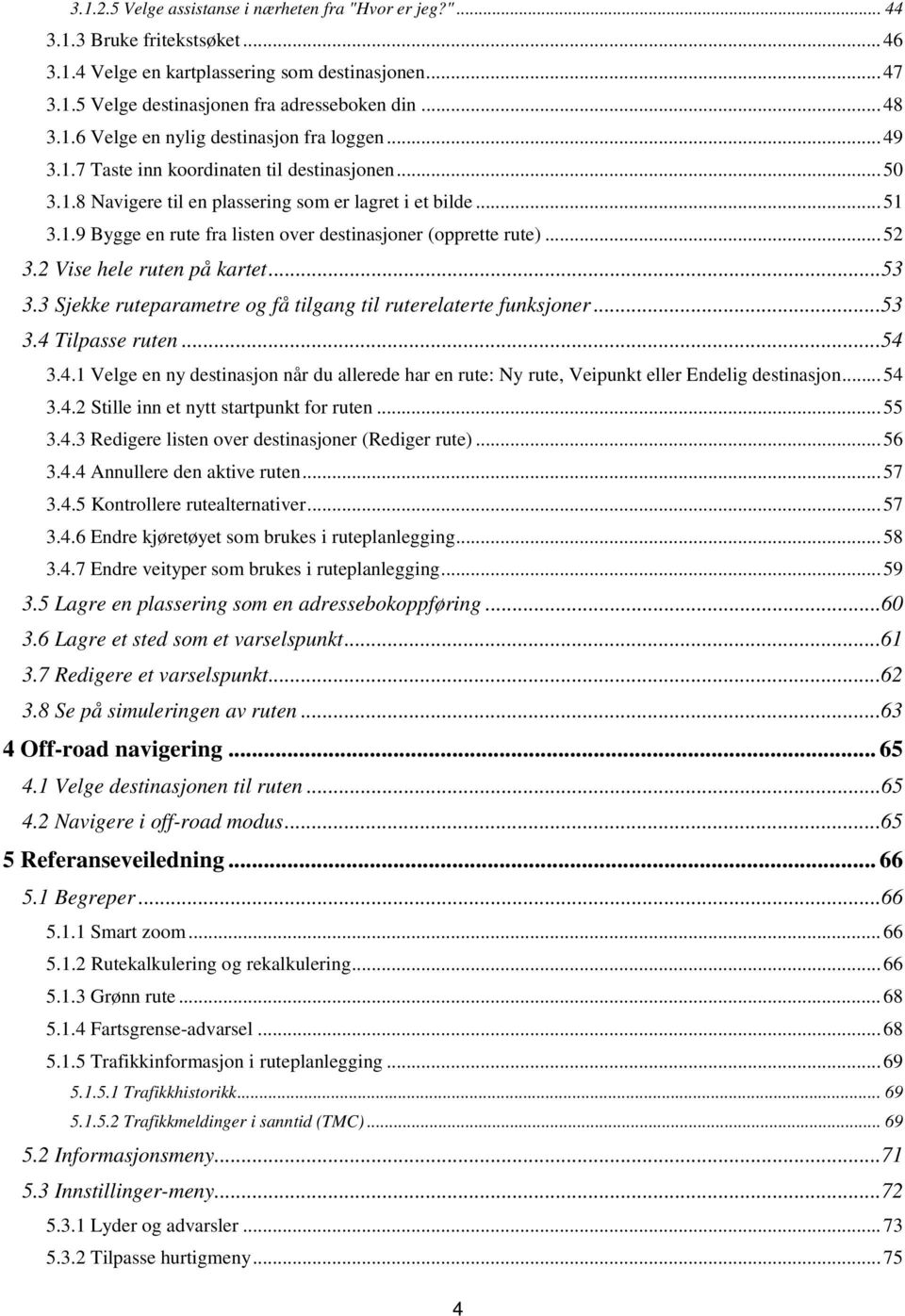 .. 52 3.2 Vise hele ruten på kartet...53 3.3 Sjekke ruteparametre og få tilgang til ruterelaterte funksjoner...53 3.4 