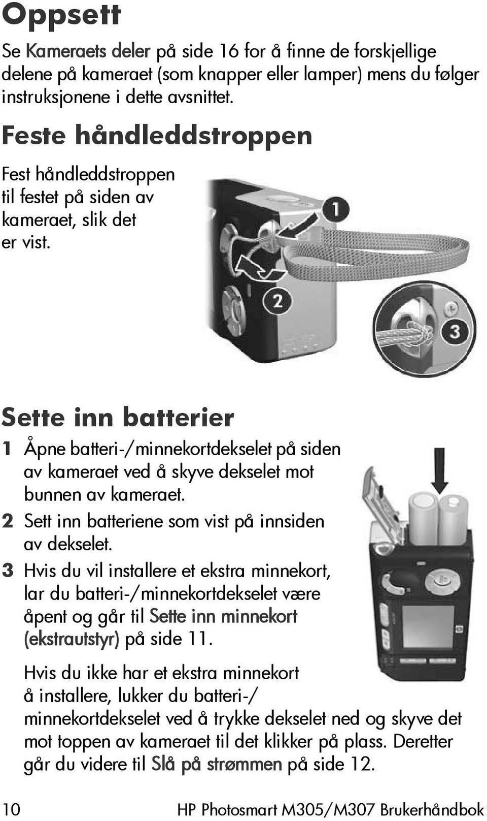 Sette inn batterier 1 Åpne batteri-/minnekortdekselet på siden av kameraet ved å skyve dekselet mot bunnen av kameraet. 2 Sett inn batteriene som vist på innsiden av dekselet.