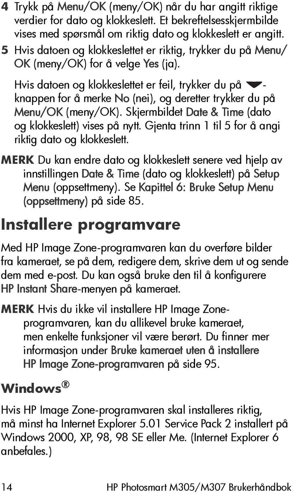 Hvis datoen og klokkeslettet er feil, trykker du på - knappen for å merke No (nei), og deretter trykker du på Menu/OK (meny/ok). Skjermbildet Date & Time (dato og klokkeslett) vises på nytt.