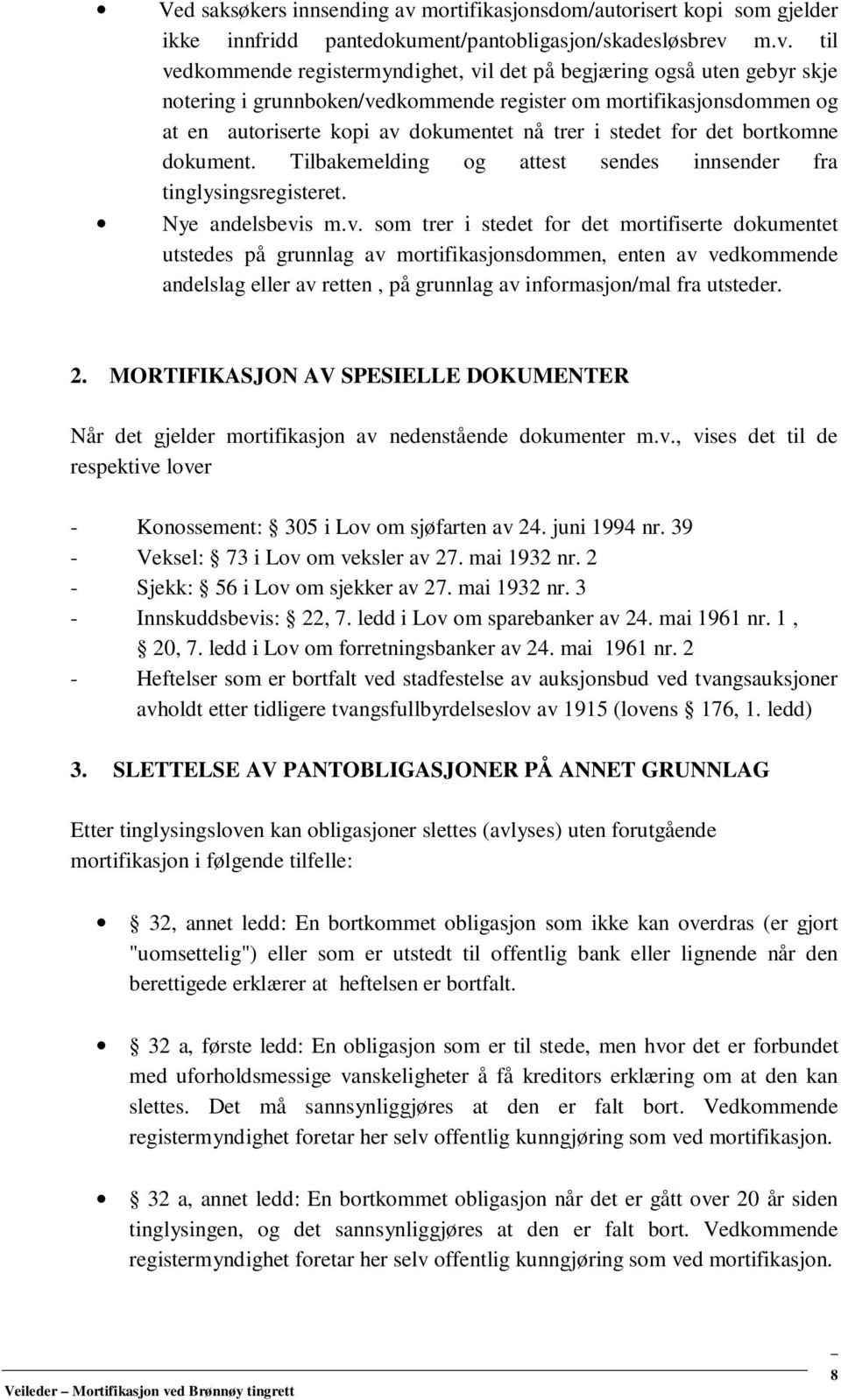 m.v. til vedkommende registermyndighet, vil det på begjæring også uten gebyr skje notering i grunnboken/vedkommende register om mortifikasjonsdommen og at en autoriserte kopi av dokumentet nå trer i